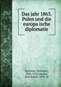 Das jahr 1863. Polen und die europaische diplomatie
