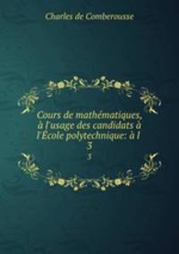 Cours de mathmatiques, l`usage des candidats l`cole polytechnique: l .. 3