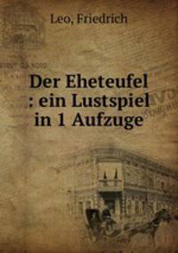 Der Eheteufel : ein Lustspiel in 1 Aufzuge