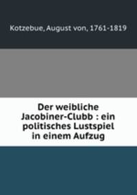 Der weibliche Jacobiner-Clubb : ein politisches Lustspiel in einem Aufzug