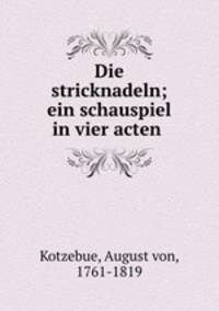 Die stricknadeln; ein schauspiel in vier acten
