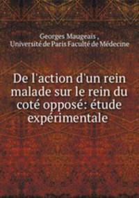 De l`action d`un rein malade sur le rein du cot oppos: tude exprimentale .