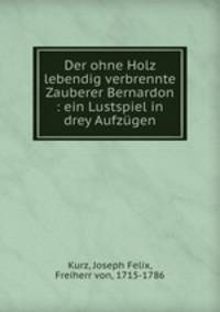 Der ohne Holz lebendig verbrennte Zauberer Bernardon : ein Lustspiel in drey Aufzgen