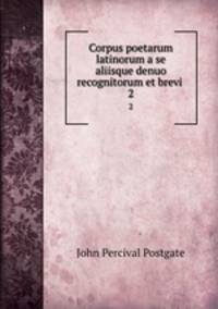 Corpus poetarum latinorum a se aliisque denuo recognitorum et brevi .. 2