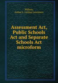 Assessment Act, Public Schools Act and Separate Schools Act microform