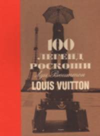 100 легенд роскоши. Луи Вюиттон. Louis Vuitton