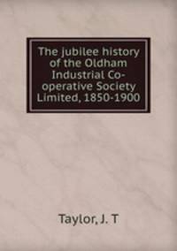 The jubilee history of the Oldham Industrial Co-operative Society Limited, 1850-1900