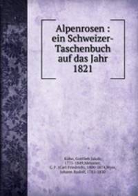 Alpenrosen : ein Schweizer-Taschenbuch auf das Jahr 1821