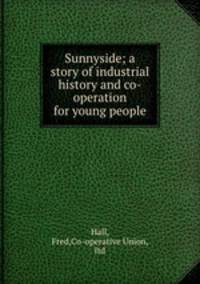 Sunnyside; a story of industrial history and co-operation for young people