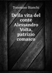 Della vita del conte Alessandro Volta, patrizio comasco