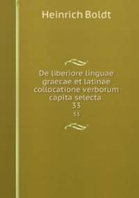 De liberiore linguae graecae et latinae collocatione verborum capita selecta .. 33