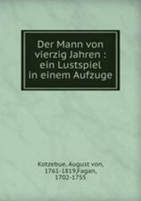 Der Mann von vierzig Jahren : ein Lustspiel in einem Aufzuge