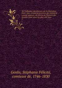 De l`influence des femmes sur la litterature francaise, comme protectrices des lettres et comme auteurs; ou, Precis de l`histoire des femmes francaises les plus celebres. 2