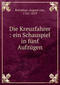 Die Kreuzfahrer : ein Schauspiel in fnf Aufzgen