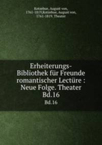 Erheiterungs-Bibliothek fr Freunde romantischer Lectre : Neue Folge. Theater. Bd.16
