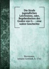 Die Strafe jugendlichen Leichtsinns, oder, Begebenheiten des Grafen von G-- : eine wahre Geschichte
