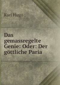 Das gemassregelte Genie: Oder: Der gttliche Paria