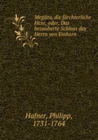 Megra, die frchterliche Hexe. oder Das bezauberte Schloss des Herrn von Einhorn Theil 1