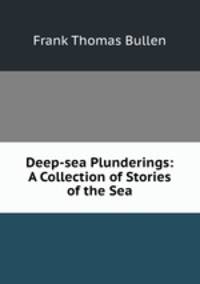 Deep-sea Plunderings: A Collection of Stories of the Sea