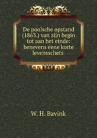 De poolsche opstand (1863.) van zijn begin tot aan het einde: benevens eene korte levensschets .