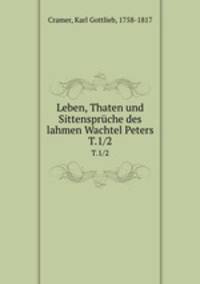 Leben, Thaten und Sittensprche des lahmen Wachtel Peters. T.1/2
