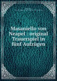 Masaniello von Neapel : original Trauerspiel in fnf Aufzgen