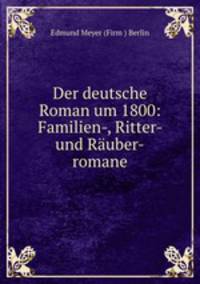 Der deutsche Roman um 1800: Familien-, Ritter- und Ruber-romane
