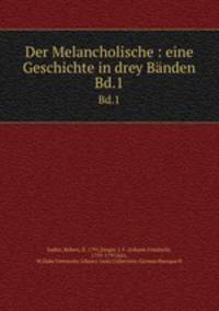 Der Melancholische : eine Geschichte in drey Bnden. Bd.1