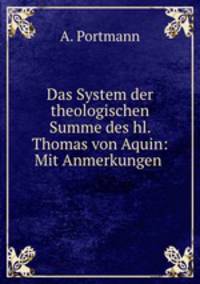 Das System der theologischen Summe des hl. Thomas von Aquin: Mit Anmerkungen .