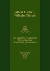 Das Deutsche evangelische Kirchenlied des siebzehnten Jahrhunderts. 2