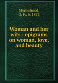 Woman and her wits : epigrams on woman, love, and beauty