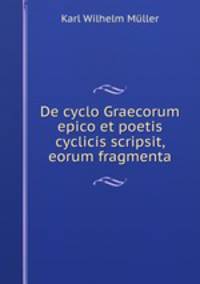 De cyclo Graecorum epico et poetis cyclicis scripsit, eorum fragmenta