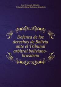 Defensa de los derechos de Bolivia ante el Tribunal arbitral boliviano-brasileo
