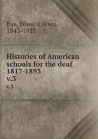 Histories of American schools for the deaf, 1817-1893. v.3