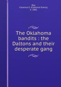 The Oklahoma bandits : the Daltons and their desperate gang