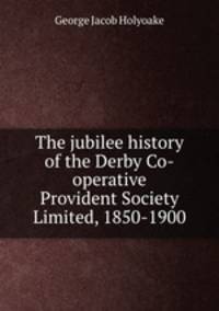 The jubilee history of the Derby Co-operative Provident Society Limited, 1850-1900