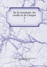 De la monnaie, du credit et de l`impot. 2