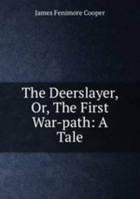 The Deerslayer, Or, The First War-path: A Tale