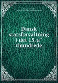 Dansk statsforvaltning i det 15. arhundrede
