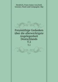 Freymthige Gedanken ber die allerwichtigste Angelegenheit Deutschlands. T.2