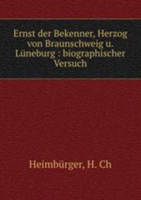 Ernst der Bekenner, Herzog von Braunschweig u. Lneburg : biographischer Versuch