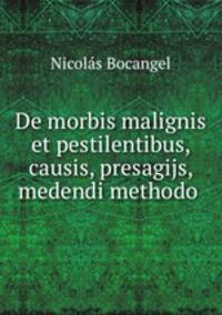 De morbis malignis et pestilentibus, causis, presagijs, & medendi methodo .