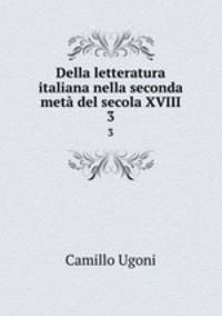 Della letteratura italiana nella seconda met del secola XVIII.. 3