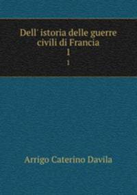 Dell` istoria delle guerre civili di Francia. 1