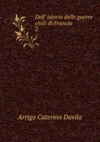 Dell` istoria delle guerre civili di Francia. 2