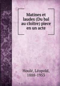 Matines et laudes (Du bal au clotre) pece en un acte