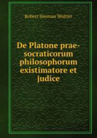 De Platone prae-socraticorum philosophorum existimatore et judice