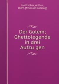 Der Golem; Ghettolegende in drei Aufzugen