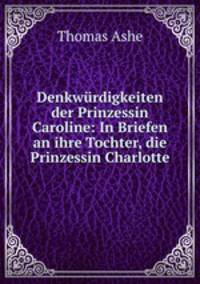 Denkwrdigkeiten der Prinzessin Caroline: In Briefen an ihre Tochter, die Prinzessin Charlotte
