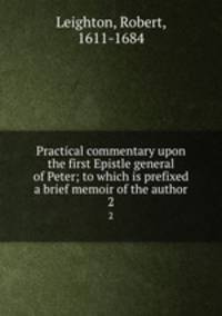 Practical commentary upon the first Epistle general of Peter; to which is prefixed a brief memoir of the author. 2